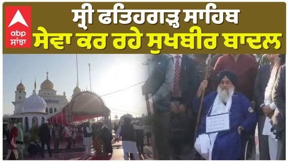 ਸ੍ਰੀ ਫਤਿਹਗੜ੍ਹ ਸਾਹਿਬ ਸੇਵਾ ਕਰ ਰਹੇ Sukhbir Badal