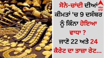 Gold Silver Rate Today: ਸੋਨੇ-ਚਾਂਦੀ ਦੀਆਂ ਕੀਮਤਾਂ 'ਚ 9 ਦਸੰਬਰ ਨੂੰ ਕਿੰਨਾ ਹੋਇਆ ਵਾਧਾ ? ਜਾਣੋ 22 ਅਤੇ 24 ਕੈਰੇਟ ਦਾ ਤਾਜ਼ਾ ਰੇਟ