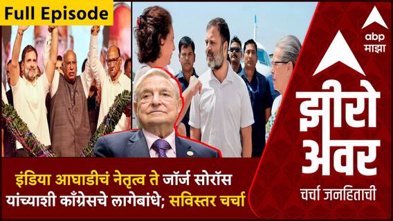 Zero Hour Full : इंडिया आघाडीचं नेतृत्व ते सोरॉस यांच्याशी काँग्रेसचे लागेबांधे ; सविस्तर चर्चा