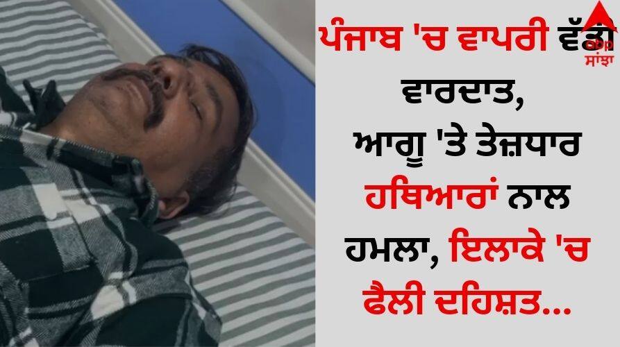 Ludhiana News Major incident in Punjab, leader attacked with sharp weapons, terror spread in the area details inside Punjab News: ਪੰਜਾਬ 'ਚ ਵਾਪਰੀ ਵੱਡੀ ਵਾਰਦਾਤ, ਆਗੂ 'ਤੇ ਤੇਜ਼ਧਾਰ ਹਥਿਆਰਾਂ ਨਾਲ ਹਮਲਾ, ਇਲਾਕੇ 'ਚ ਫੈਲੀ ਦਹਿਸ਼ਤ