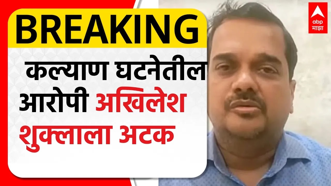 Akhilesh Shukla Arrested Kalyan | कल्याण घटनेतील आरोपी अखिलेश शुक्लाला अटक