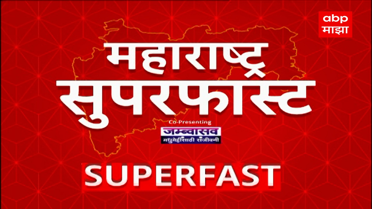 Maharashtra Superfast | राज्यातील बातम्यांचा सुपरफास्ट आढावा एका क्लिकवर महाराष्ट्र सुपरफास्ट