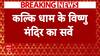Sambhal News: जानिए संभल के कल्कि धाम में ASI ने आज किस-किस चीज का सर्वे किया?