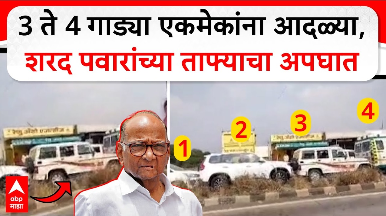 Sharad Pawar Convoy Accident : 3 ते 4 गाड्या एकमेकांना आदळ्या, शरद पवारांच्या ताफ्याचा अपघात