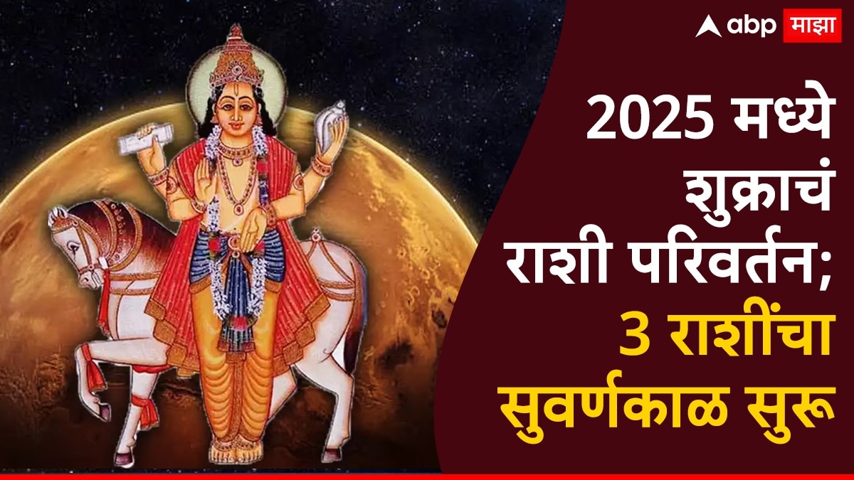 Shukra Gochar : 2025 मध्ये शुक्राचा उच्च राशीत प्रवेश; 3 राशींचा सुवर्ण काळ होणार सुरू, नवीन नोकरीसह बँक बॅलन्स वाढणार