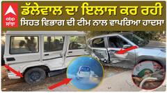 Jagjit Singh Dhallewal ਦਾ ਇਲਾਜ ਕਰ ਰਹੀ ਸਿਹਤ ਵਿਭਾਗ ਦੀ ਟੀਮ ਨਾਲ ਵਾਪਰਿਆ ਹਾਦਸਾ