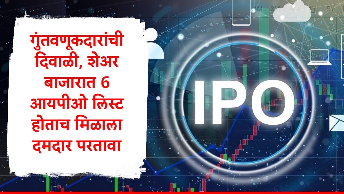 IPO Listing : भारतीय शेअर बाजारात सहा कंपन्यांचे आयपीओ लिस्ट, गुंतवणूकदारांची दिवाळी, सर्वाधिक रिटर्न कुणी दिले?