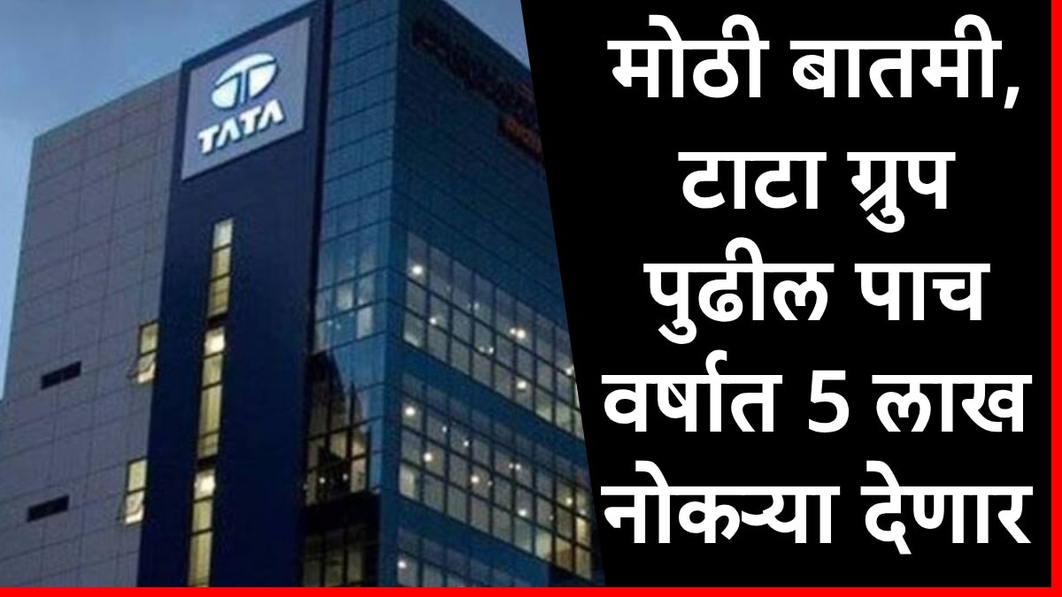 Tata Group : गुड न्यूज, टाटा ग्रुप पुढील 5 वर्षात 5 लाख नोकऱ्या देणार, एन. चंद्रशेखरन यांची घोषणा