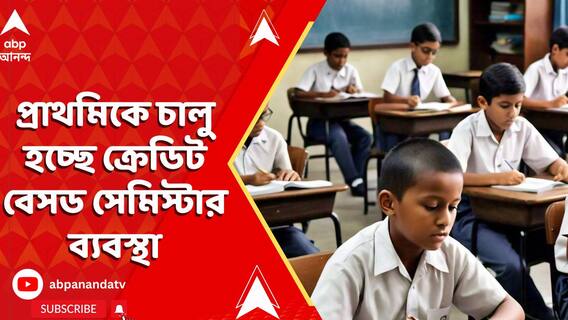 আগামী শিক্ষাবর্ষ থেকে প্রাথমিকে চালু হচ্ছে ক্রেডিট বেসড সেমিস্টার ব্যবস্থা