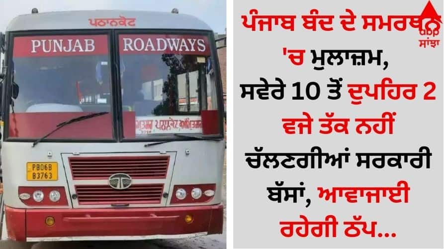 Punjab News: ਪੰਜਾਬ ਬੰਦ ਦੇ ਸਮਰਥਨ 'ਚ ਮੁਲਾਜ਼ਮ, ਸਵੇਰੇ 10 ਤੋਂ ਦੁਪਹਿਰ 2 ਵਜੇ ਤੱਕ ਨਹੀਂ ਚੱਲਣਗੀਆਂ ਸਰਕਾਰੀ ਬੱਸਾਂ, ਆਵਾਜਾਈ ਰਹੇਗੀ ਠੱਪ Punjab News Employees in support of Punjab bandh, government buses will not run from 10 am to 2pm, traffic will remain at a standstill details inside Punjab News: ਪੰਜਾਬ ਬੰਦ ਦੇ ਸਮਰਥਨ 'ਚ ਮੁਲਾਜ਼ਮ, ਸਵੇਰੇ 10 ਤੋਂ ਦੁਪਹਿਰ 2 ਵਜੇ ਤੱਕ ਨਹੀਂ ਚੱਲਣਗੀਆਂ ਸਰਕਾਰੀ ਬੱਸਾਂ, ਆਵਾਜਾਈ ਰਹੇਗੀ ਠੱਪ