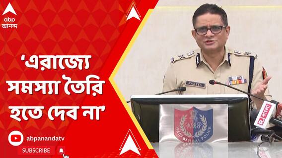 প্রতিবেশী দেশের অস্থিরতার সুযোগ নিয়ে এরাজ্যে সমস্যা তৈরি হতে দেব না: DG