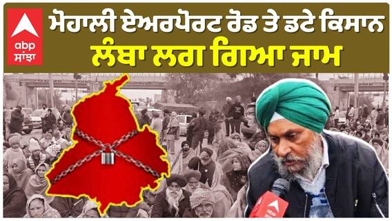 Mohali Airport Raod 'ਤੇ ਡਟੇ ਕਿਸਾਨ, ਲੰਬਾ ਲਗ ਗਿਆ ਜਾਮ