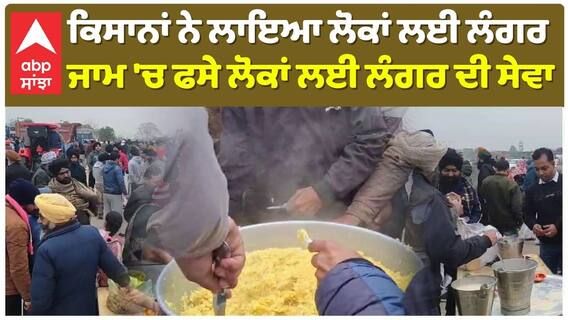 ਜਾਮ 'ਚ ਫਸੇ ਲੋਕਾਂ ਲਈ ਕਿਸਾਨਾਂ ਨੇ ਲਾਇਆ ਲੰਗਰ