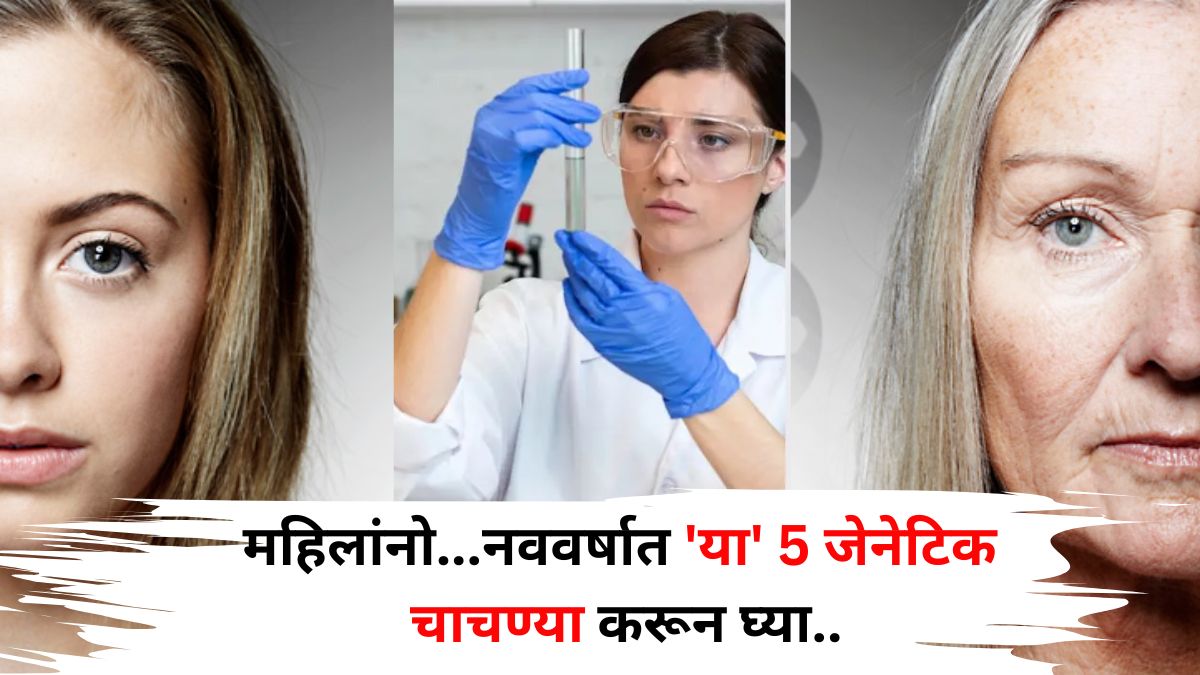 Women Health: महिलांनो...पुढची पिढी सुरक्षित ठेवायचीय? तर नववर्षात स्वत:कडे नका करू दुर्लक्ष, 'या' 5 जेनेटिक चाचण्या करून घ्या..