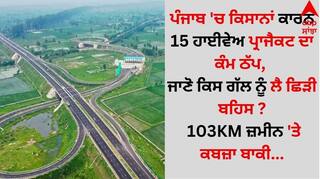 Punjab News: ਪੰਜਾਬ 'ਚ ਕਿਸਾਨਾਂ ਕਾਰਨ 15 ਹਾਈਵੇਅ ਪ੍ਰਾਜੈਕਟ ਦਾ ਕੰਮ ਠੱਪ, ਜਾਣੋ ਕਿਸ ਗੱਲ ਨੂੰ ਲੈ ਛਿੜੀ ਬਹਿਸ ? 103KM ਜ਼ਮੀਨ 'ਤੇ ਕਬਜ਼ਾ ਬਾਕੀ...