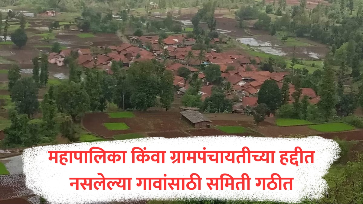 महापालिका किंवा ग्रामपंचायतीच्या हद्दीत नसलेल्या गावांसाठी मोठा निर्णय, समस्या दूर करण्यासाठी समिती गठीत