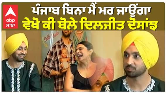 ਪੰਜਾਬ ਬਿਨਾ ਮੈਂ ਮਰ ਜਾਉਂਗਾ , ਵੇਖੋ ਕੀ ਬੋਲੇ ਦਿਲਜੀਤ ਦੋਸਾਂਝ