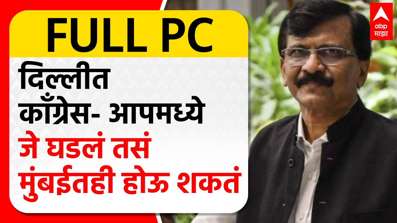 Sanjay Raut PC : दिल्लीत काँग्रेस- आपमध्ये जे घडलं तसं मुंबईतही होऊ शकतं; राऊतांचा काँग्रेसला इशारा