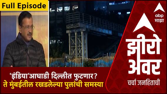 Zero Hour Full : 'इंडिया'आघाडी दिल्लीत फुटणार? ते मुंबईतील रखडलेल्या पुलांची समस्या