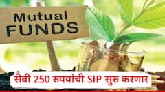 Mutual Fund : सेबीचं छोट्या गुंतवणूकदारांसाठी मोठं पाऊल, 250 रुपयांची SIP आणणार, म्युच्यूअल फंडमध्ये गुंतवणुकीचा ओघ वाढणार