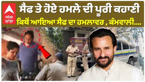 ਸੈਫ ਤੇ ਹੋਏ ਹਮਲੇ ਦੀ ਪੂਰੀ ਕਹਾਣੀ , ਕਿਥੋਂ ਆਇਆ ਸੈਫ ਦਾ ਹਮਲਾਵਰ , ਕੰਮਵਾਲੀ....