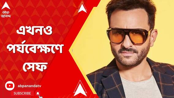 হামলায় আহত সেফ আলি খানকে এখনও পর্যবেক্ষণে। নজর রাখছেন চিকিৎসকরা।