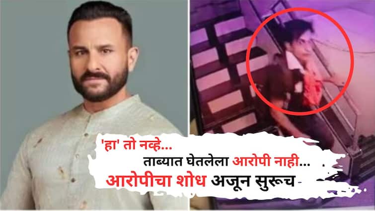 'हा' तो नव्हेच...; ताब्यात घेतलेला आरोपी, सैफला चाकू भोसकणारा नाही