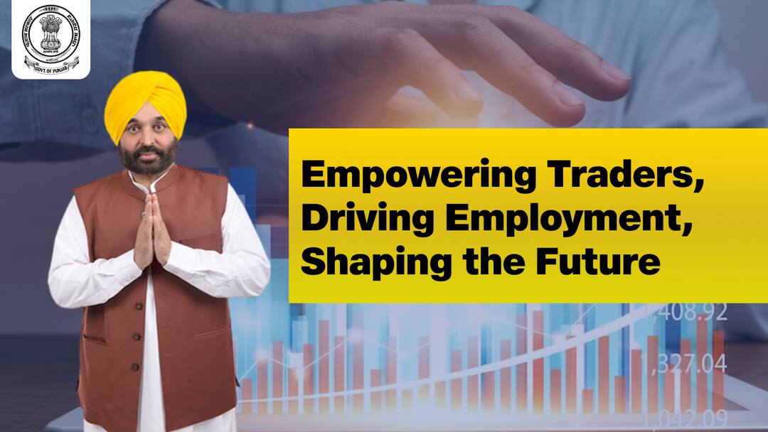 Empowering Traders, Driving Employment, Shaping The Future Punjab Bhagwant Mann Govt Empowering Traders Driving Employment Shaping The Future Empowering Traders, Driving Employment, Shaping The Future