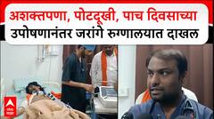 Manoj jarange Health : अशक्तपणा, पोटदूखी, पाच दिवसाच्या उपोषणानंतर जरांगे रुग्णालयात दाखल