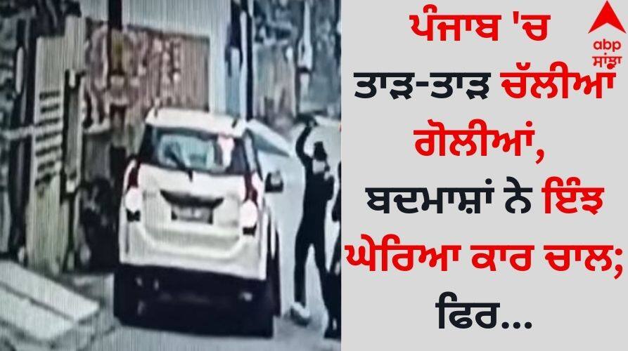 Punjab Jalandhar Gunfire erupted in Punjab, miscreants surrounded the car in this way details inside Punjab News: ਪੰਜਾਬ 'ਚ ਤਾੜ-ਤਾੜ ਚੱਲੀਆਂ ਗੋਲੀਆਂ, ਬਦਮਾਸ਼ਾਂ ਨੇ ਇੰਝ ਘੇਰਿਆ ਕਾਰ ਚਾਲ; ਫਿਰ...