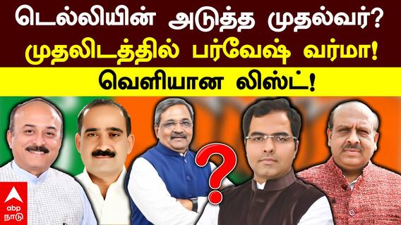 Delhi Next CM: டெல்லியின் அடுத்த முதல்வர்? முதலிடத்தில் பர்வேஷ் வர்மா! வெளியான லிஸ்ட்!