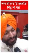 ਆਪ ਦੀ ਹਾਰ 'ਤੇ ਰਵਨੀਤ ਬਿੱਟੂ ਕੀ ਬੋਲੇ