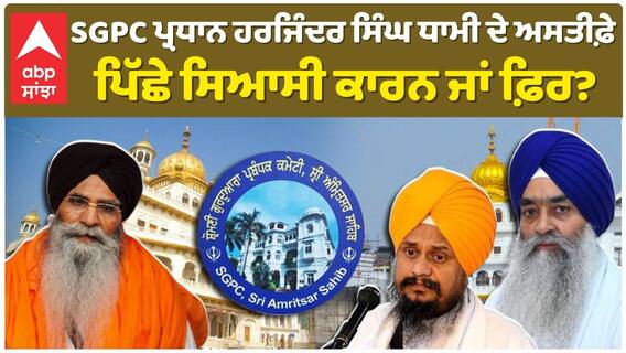 SGPC ਪ੍ਰਧਾਨ ਹਰਜਿੰਦਰ ਸਿੰਘ ਧਾਮੀ ਦੇ ਅਸਤੀਫ਼ੇ ਪਿੱਛੇ ਸਿਆਸੀ ਕਾਰਨ ਜਾਂ ਫ਼ਿਰ?