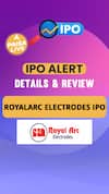 IPO ALERT: Royalarc Electrodes IPO Price Band, GMP Status & Full Review | Paisa Live