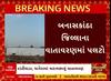 Banaskantha Weather News: વાતાવરણમાં આવ્યો પલટો, તૈયાર પાકમાં ભારે નુકસાનીની શક્યતાઓ
