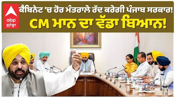 ਕੈਬਿਨੇਟ 'ਚ ਹੋਰ ਮੰਤਰਾਲੇ ਰੱਦ ਕਰੇਗੀ ਪੰਜਾਬ ਸਰਕਾਰ! CM ਮਾਨ ਦਾ ਵੱਡਾ ਬਿਆਨ!