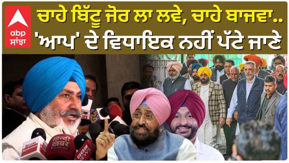ਚਾਵੇ ਬਿੱਟੂ ਜੋਰ ਲਾ ਲਵੇ, ਚਾਹੇ ਬਾਜਵਾ.. ਆਪ ਦੇ ਵਿਧਾਇਕ ਨਹੀਂ ਪੱਟੇ ਜਾਣੇ