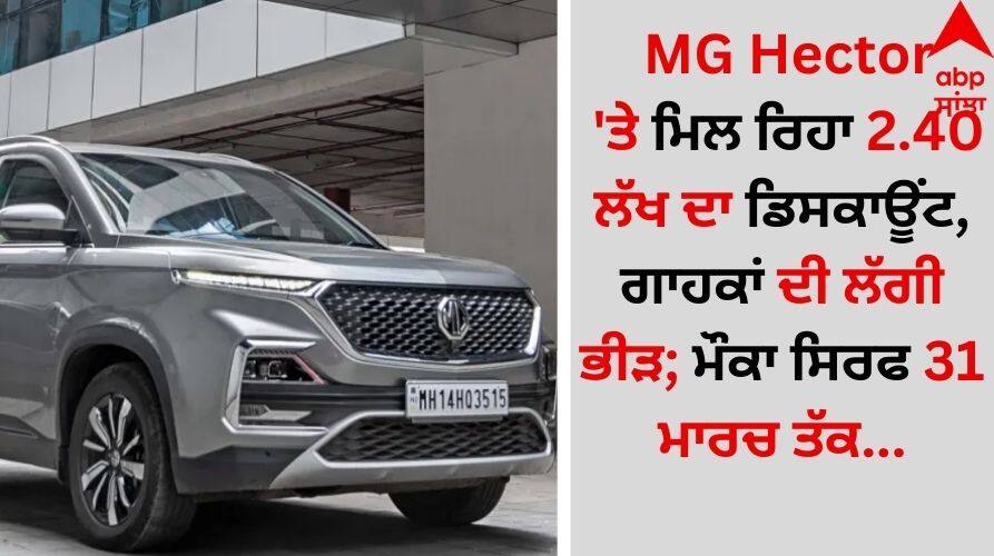 Auto News mg-hector-discount-up-to-rs-2-40-lakh-offer-valid-31-march-2025 know about features details inside MG Hector 'ਤੇ ਮਿਲ ਰਿਹਾ 2.40 ਲੱਖ ਦਾ ਡਿਸਕਾਊਂਟ, ਗਾਹਕਾਂ ਦੀ ਲੱਗੀ ਭੀੜ; ਮੌਕਾ ਸਿਰਫ 31 ਮਾਰਚ ਤੱਕ...
