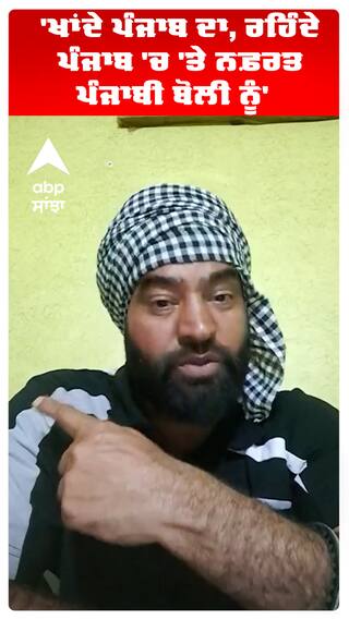 'ਖਾਂਦੇ ਪੰਜਾਬ ਦਾ, ਰਹਿੰਦੇ ਪੰਜਾਬ 'ਚ 'ਤੇ ਨਫ਼ਰਤ ਪੰਜਾਬੀ ਬੋਲੀ ਨੂੰ'