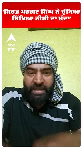 'ਸਿਰਫ਼ ਪਰਗਟ ਸਿੰਘ ਨੇ ਚੁੱਕਿਆ ਸਿੱਖਿਆ ਨੀਤੀ ਦਾ ਮੁੱਦਾ'