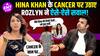 Hina Khan के Cancer पर भड़कीं Rozlyn Khan! हिना कर रहीं Cancer Treatment को Exaggerate?