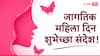 Women's Day Wishes 2025 : तूच दुर्गा, तू भवानी..जागतिक महिला दिनानिमित्त तुमच्या आयुष्यातील खास स्त्रियांना द्या शुभेच्छा; पाठवा 'हे' मेसेजेस