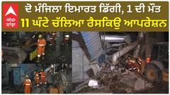 ਦੋ ਮੰਜਿਲਾ ਇਮਾਰਤ ਡਿੱਗੀ, 1 ਦੀ ਦਰਦਨਾਕ ਮੌਤ, 11 ਘੰਟੇ ਚੱਲਿਆ ਰੈਸਕਿਉ ਆਪਰੇਸ਼ਨ