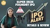 IPO ALERT: Super Iron Foundry IPO Price Band, IPO Size, Lot Size: कितने का Profit कर सकते हैं?