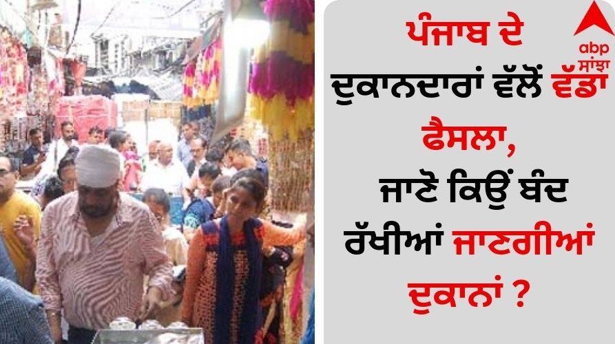 Big decision by shopkeepers of Punjab, know why shops will be kept closed details inside Punjab News: ਪੰਜਾਬ ਦੇ ਦੁਕਾਨਦਾਰਾਂ ਵੱਲੋਂ ਵੱਡਾ ਫੈਸਲਾ, ਜਾਣੋ ਕਿਉਂ ਬੰਦ ਰੱਖੀਆਂ ਜਾਣਗੀਆਂ ਦੁਕਾਨਾਂ ?