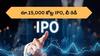 Upcoming IPO: మార్కెట్లోకి రానున్న రూ.15000 కోట్ల IPO, డబ్బులతో రెడీగా ఉండండి
