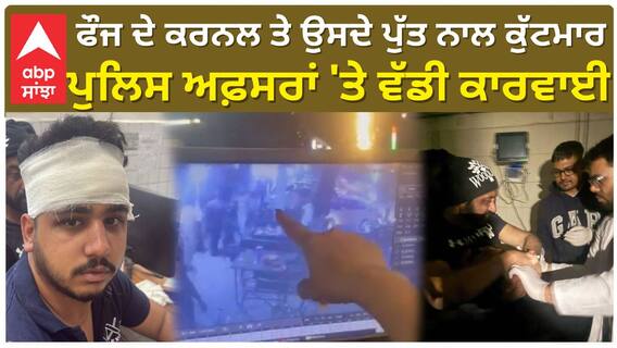 ਫੌਜ ਦੇ ਕਰਨਲ ਤੇ ਉਸਦੇ ਪੁੱਤ ਨਾਲ ਕੁੱਟਮਾਰ, ਪੁਲਿਸ ਅਫ਼ਸਰਾਂ 'ਤੇ ਵੱਡੀ ਕਾਰਵਾਈ