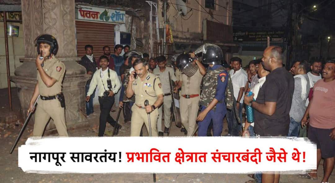 Nagpur Violence case news updates Curfew in the affected areas within the limits of 11 police stations remains in place indefinitely Police decide to relax it in phases Maharashtra marathi news नागपूर सावरतंय! 11 पोलीस ठाणे हद्दीतील प्रभावित क्षेत्रात संचारबंदी अनिश्चित काळासाठी कायम; टप्प्याटप्प्यात ढील देण्याचा पोलिसांचा निर्णय