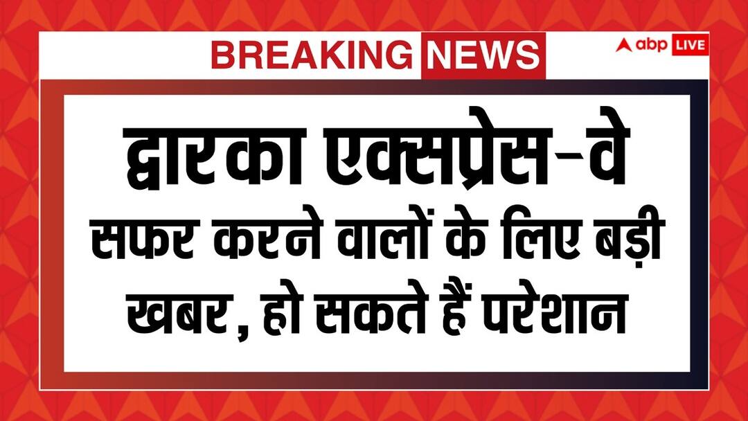 Dwarka Expressway Section Closed for 44 Days for Repair Work  दिल्ली आने के लिए करते हैं द्वारका एक्सप्रेस-वे का सफर तो पढ़ लें जरूरी खबर, डेढ़ महीने तक होगी परेशानी
