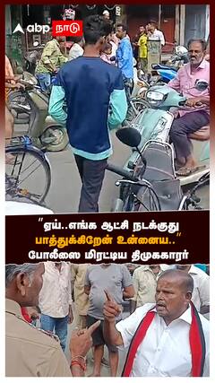 DMK Cadre Vs Police: ’’ஏய்..எங்க ஆட்சி நடக்குதுபாத்துக்கிறேன் உன்னைய..’’போலீஸை மிரட்டிய திமுககாரர்